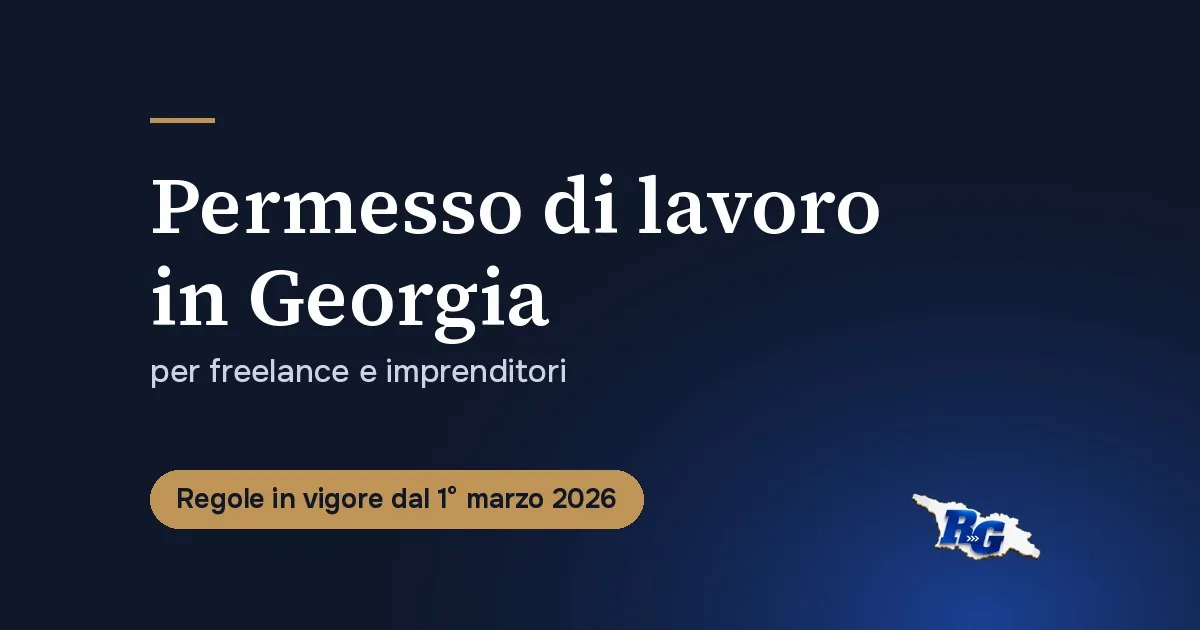 Permesso di lavoro in Georgia per freelance e imprenditori, regole dal 1° marzo 2026